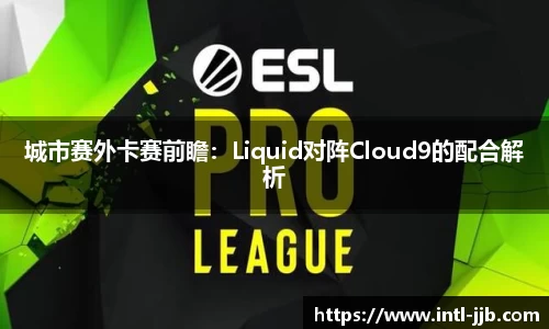 城市赛外卡赛前瞻：Liquid对阵Cloud9的配合解析