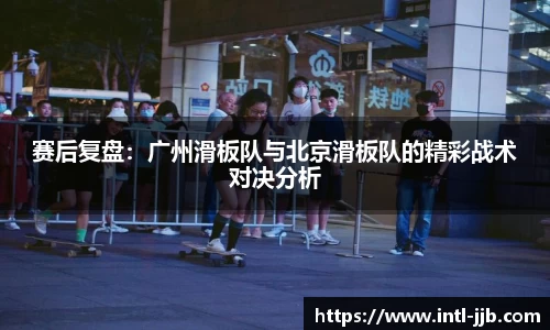 赛后复盘：广州滑板队与北京滑板队的精彩战术对决分析